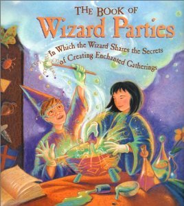 Janice Eaton Kilby, Terry Taylor - The Book of Wizard Parties: In Which the Wizard Shares the Secrets of Creating Enchanted Gatherings
