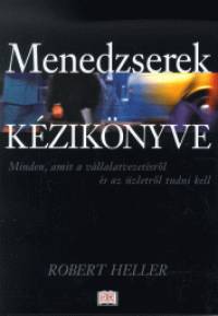 Robert Heller - Menedzserek kézikönyve - Minden, amit a vállalatvezetésről tudni kell