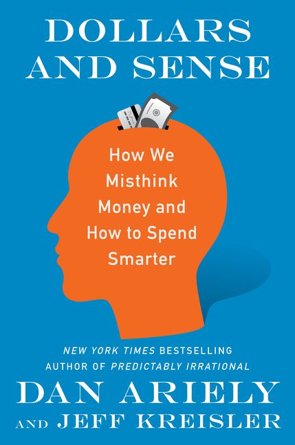 Dan Ariely - Jeff Kreisler - Dollars and Sense - How We Misthink Money and How to Spend Smarter