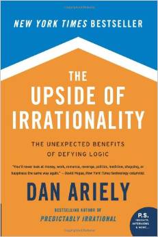 Dan Ariely - The Upside of Irrationality: The Unexpected Benefits of Defying Logic