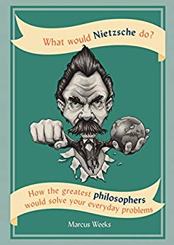 Marcus Weeks - What Would Nietzsche Do?