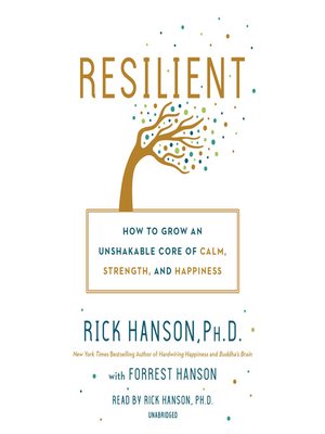 Rick Hanson - Resilient – How to Grow an Unshakable Core of Calm, Strength and Happiness
