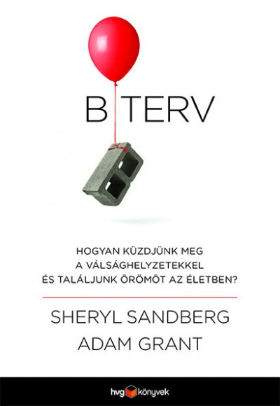 Sheryl Sandberg - Adam Grant - B terv - Hogyan küzdjünk meg a válsághelyzetekkel és találjunk örömöt az életben?